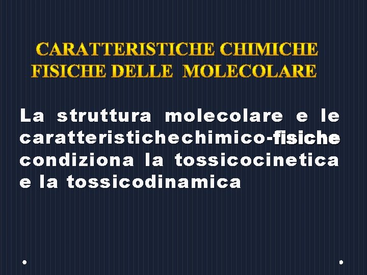 La struttura molecolare e le caratteristiche chimico- fisiche condiziona la tossicocinetica e la tossicodinamica