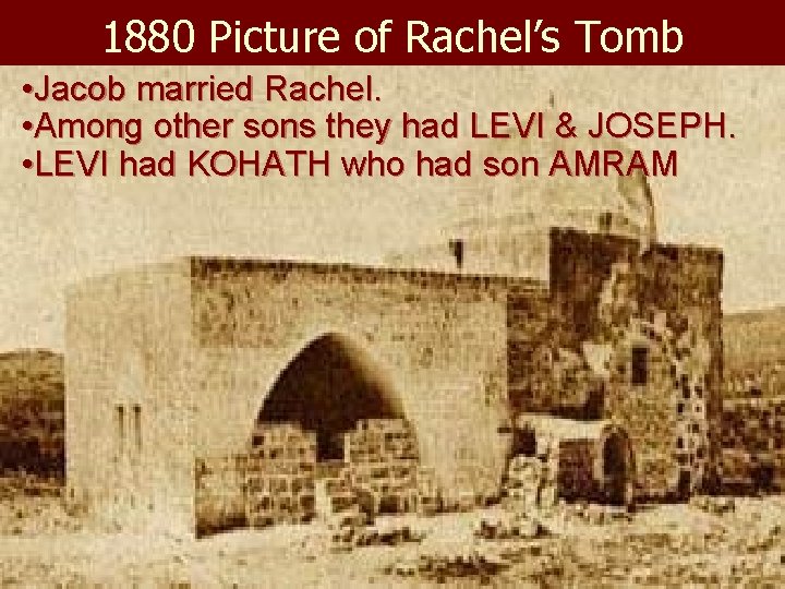 1880 Picture of Rachel’s Tomb • Jacob married Rachel. • Among other sons they