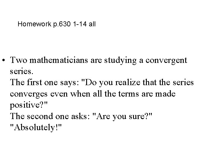 Homework p. 630 1 -14 all • Two mathematicians are studying a convergent series.