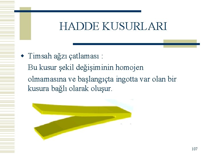 HADDE KUSURLARI w Timsah ağzı çatlaması : Bu kusur şekil değişiminin homojen olmamasına ve