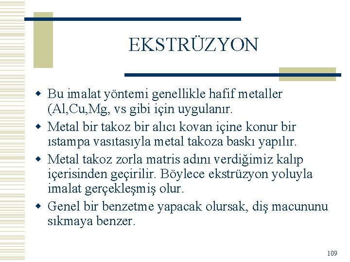 EKSTRÜZYON w Bu imalat yöntemi genellikle hafif metaller (Al, Cu, Mg, vs gibi için