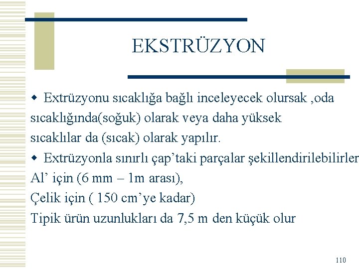 EKSTRÜZYON w Extrüzyonu sıcaklığa bağlı inceleyecek olursak , oda sıcaklığında(soğuk) olarak veya daha yüksek