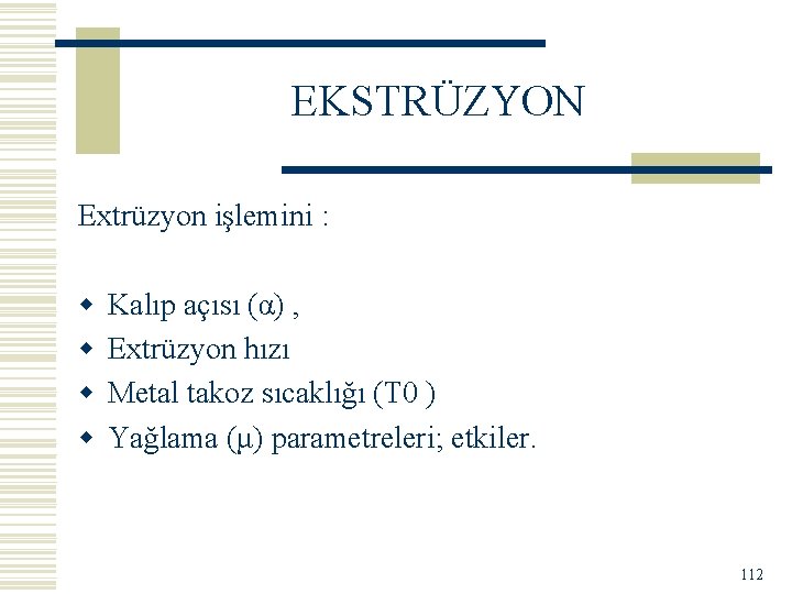 EKSTRÜZYON Extrüzyon işlemini : w w Kalıp açısı (α) , Extrüzyon hızı Metal takoz