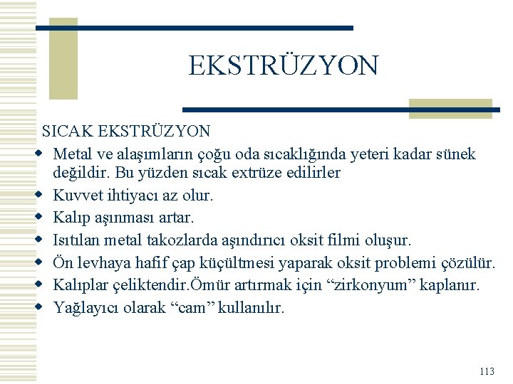 EKSTRÜZYON SICAK EKSTRÜZYON w Metal ve alaşımların çoğu oda sıcaklığında yeteri kadar sünek değildir.