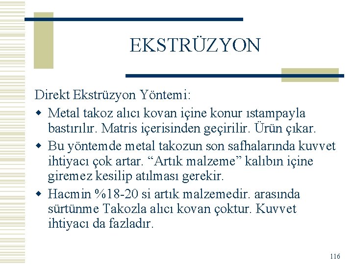 EKSTRÜZYON Direkt Ekstrüzyon Yöntemi: w Metal takoz alıcı kovan içine konur ıstampayla bastırılır. Matris