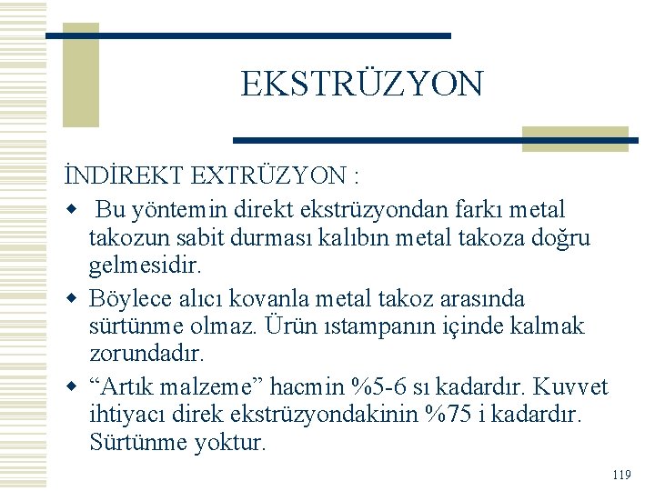 EKSTRÜZYON İNDİREKT EXTRÜZYON : w Bu yöntemin direkt ekstrüzyondan farkı metal takozun sabit durması