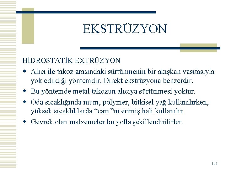 EKSTRÜZYON HİDROSTATİK EXTRÜZYON w Alıcı ile takoz arasındaki sürtünmenin bir akışkan vasıtasıyla yok edildiği