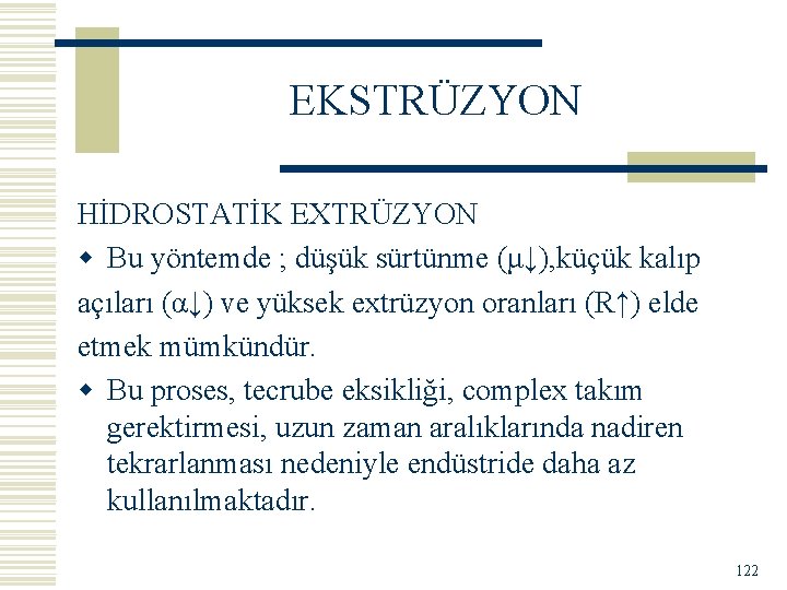 EKSTRÜZYON HİDROSTATİK EXTRÜZYON w Bu yöntemde ; düşük sürtünme (μ↓), küçük kalıp açıları (α↓)