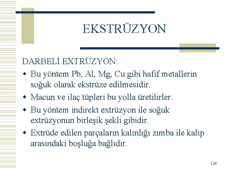 EKSTRÜZYON DARBELİ EXTRÜZYON: w Bu yöntem Pb, Al, Mg, Cu gibi hafif metallerin soğuk