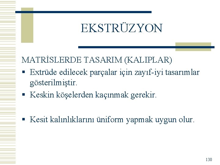 EKSTRÜZYON MATRİSLERDE TASARIM (KALIPLAR) § Extrüde edilecek parçalar için zayıf-iyi tasarımlar gösterilmiştir. § Keskin