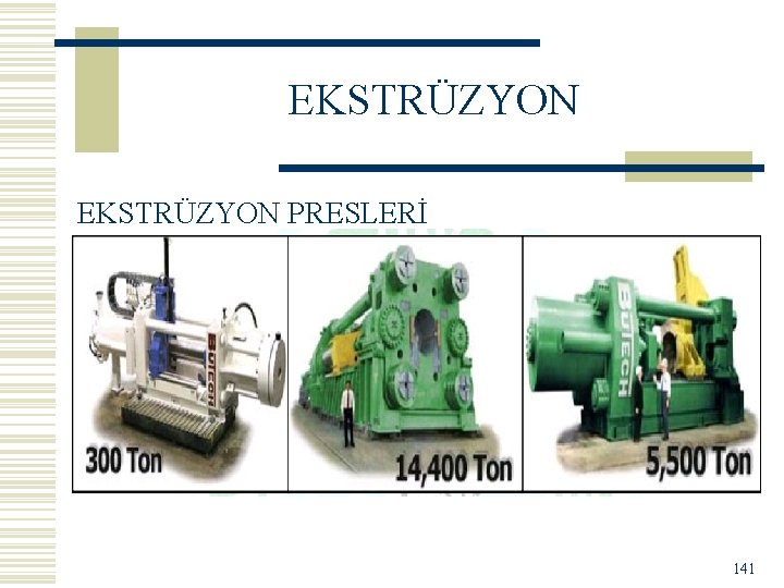 EKSTRÜZYON PRESLERİ 141 