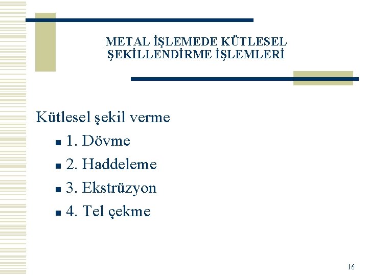 METAL İŞLEMEDE KÜTLESEL ŞEKİLLENDİRME İŞLEMLERİ Kütlesel şekil verme n 1. Dövme n 2. Haddeleme