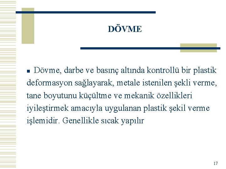 DÖVME Dövme, darbe ve basınç altında kontrollü bir plastik deformasyon sağlayarak, metale istenilen şekli