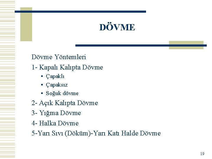 DÖVME Dövme Yöntemleri 1 - Kapalı Kalıpta Dövme § Çapaklı § Çapaksız § Soğuk