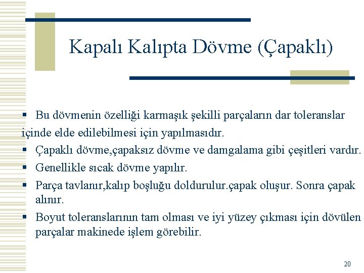 Kapalı Kalıpta Dövme (Çapaklı) § Bu dövmenin özelliği karmaşık şekilli parçaların dar toleranslar içinde