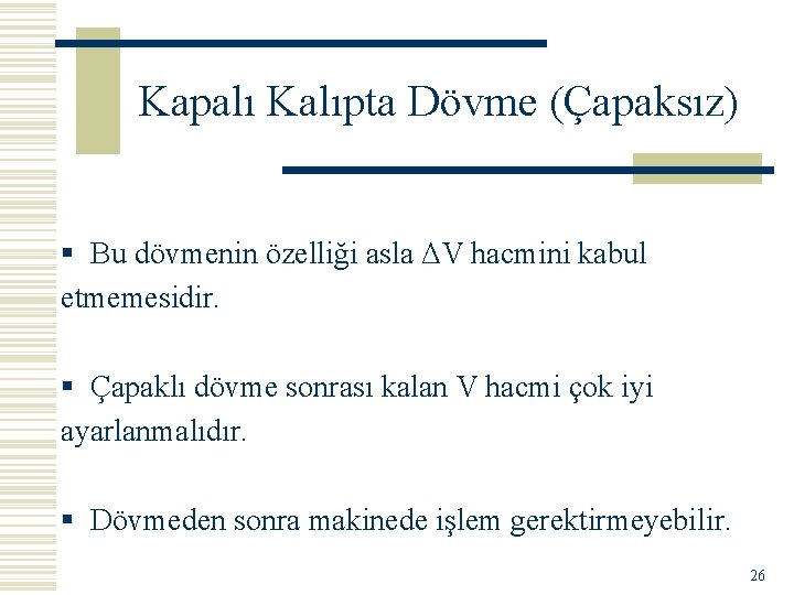 Kapalı Kalıpta Dövme (Çapaksız) § Bu dövmenin özelliği asla ΔV hacmini kabul etmemesidir. §