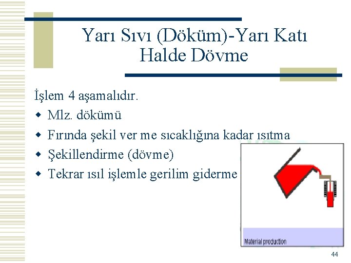 Yarı Sıvı (Döküm)-Yarı Katı Halde Dövme İşlem 4 aşamalıdır. w Mlz. dökümü w Fırında