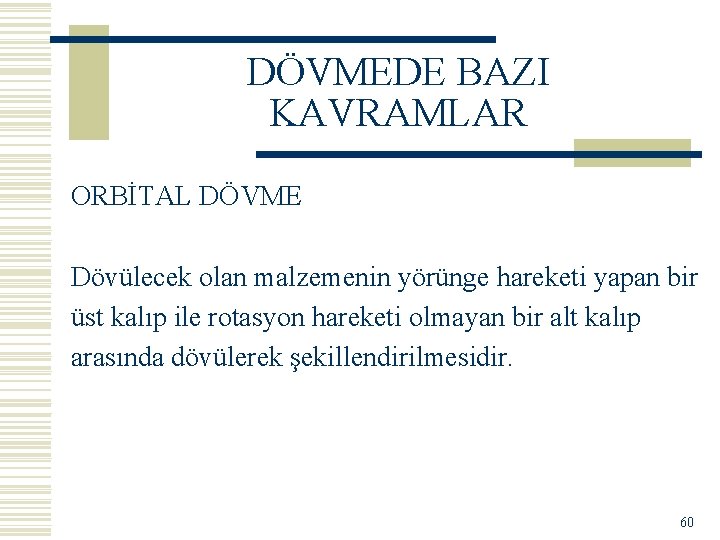 DÖVMEDE BAZI KAVRAMLAR ORBİTAL DÖVME Dövülecek olan malzemenin yörünge hareketi yapan bir üst kalıp