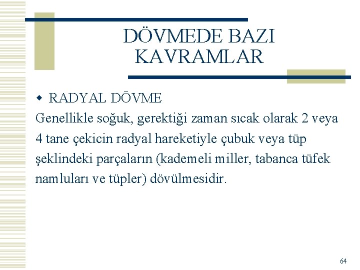 DÖVMEDE BAZI KAVRAMLAR w RADYAL DÖVME Genellikle soğuk, gerektiği zaman sıcak olarak 2 veya