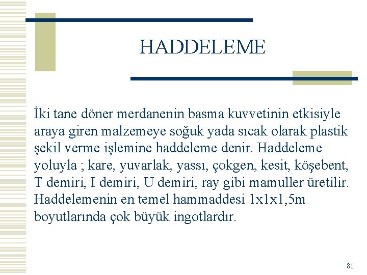 HADDELEME İki tane döner merdanenin basma kuvvetinin etkisiyle araya giren malzemeye soğuk yada sıcak