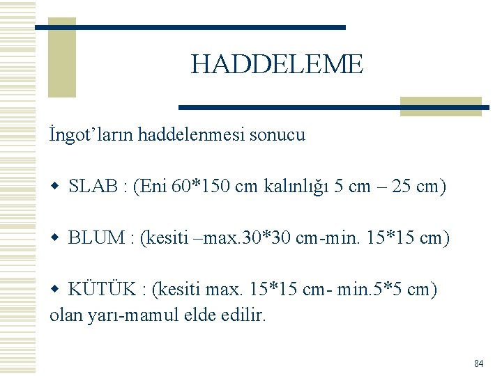 HADDELEME İngot’ların haddelenmesi sonucu w SLAB : (Eni 60*150 cm kalınlığı 5 cm –