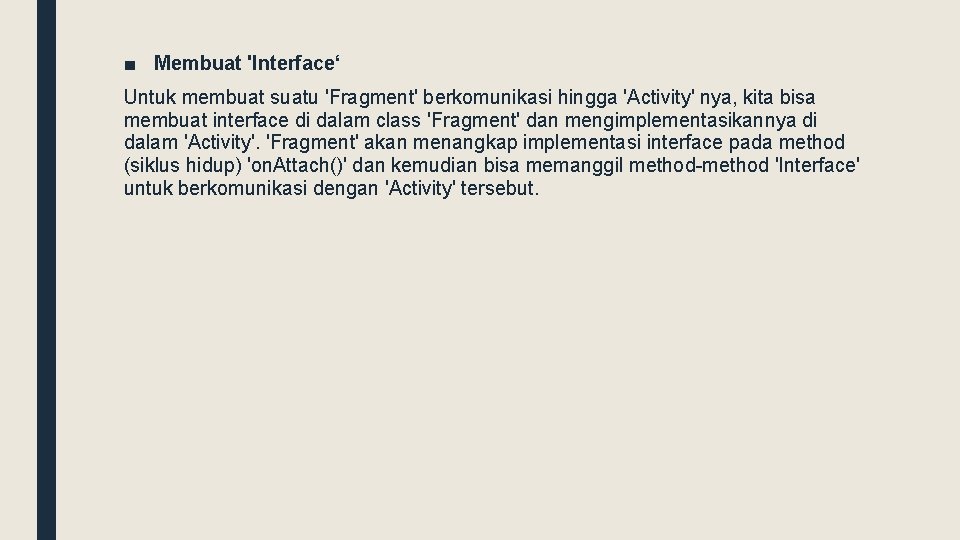 ■ Membuat 'Interface‘ Untuk membuat suatu 'Fragment' berkomunikasi hingga 'Activity' nya, kita bisa membuat