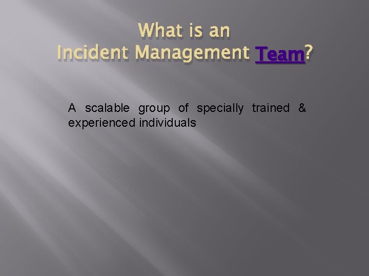 What is an Incident Management Team ? A scalable group of specially trained &