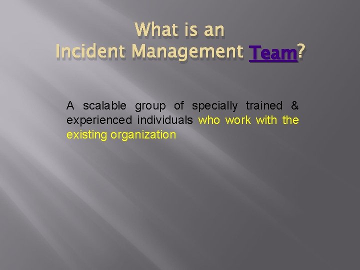 What is an Incident Management Team ? A scalable group of specially trained &