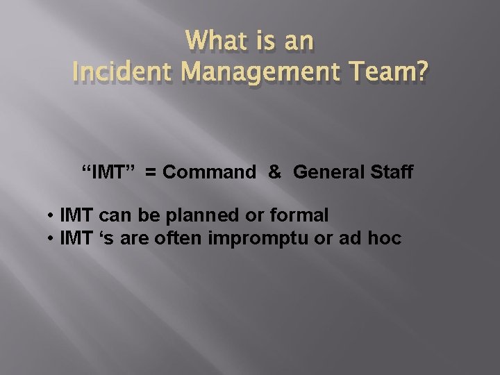 What is an Incident Management Team? “IMT” = Command & General Staff • IMT