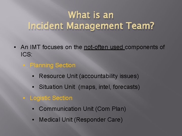 What is an Incident Management Team? • An IMT focuses on the not-often used