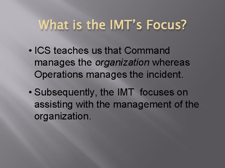 What is the IMT’s Focus? • ICS teaches us that Command manages the organization
