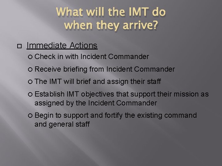 What will the IMT do when they arrive? Immediate Actions Check in with Incident