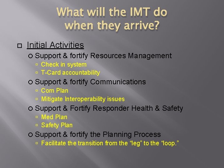 What will the IMT do when they arrive? Initial Activities Support & fortify Resources