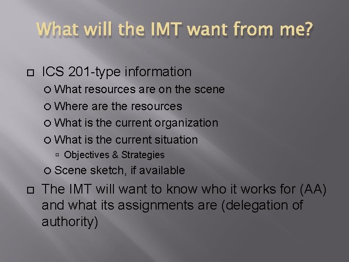 What will the IMT want from me? ICS 201 -type information What resources are