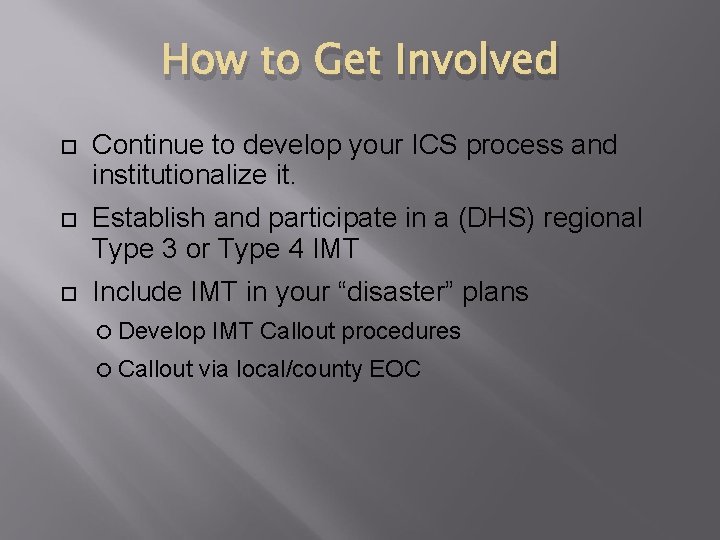 How to Get Involved Continue to develop your ICS process and institutionalize it. Establish