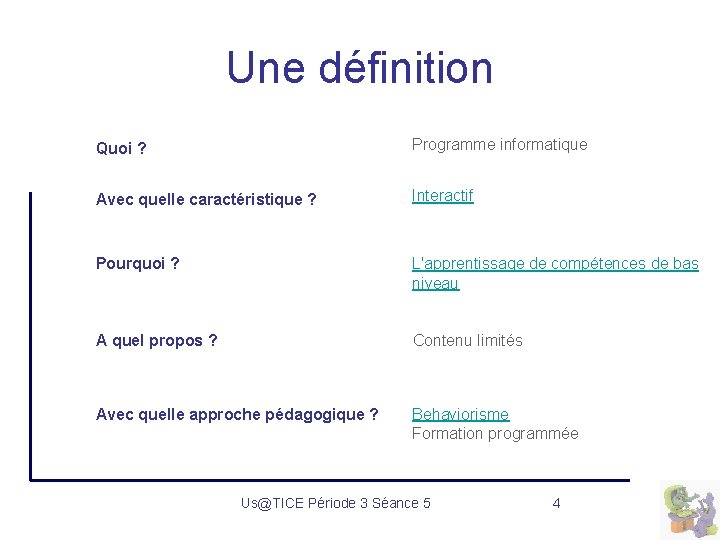 Une définition Quoi ? Programme informatique Avec quelle caractéristique ? Interactif Pourquoi ? L'apprentissage