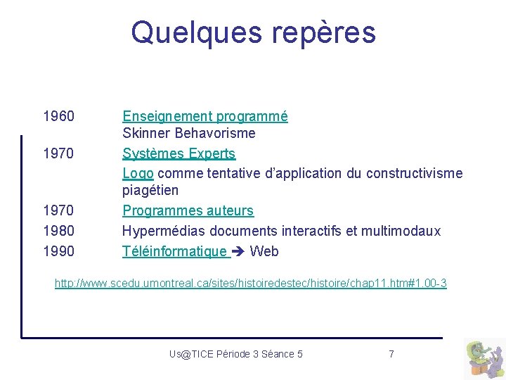 Quelques repères 1960 1970 1980 1990 Enseignement programmé Skinner Behavorisme Systèmes Experts Logo comme