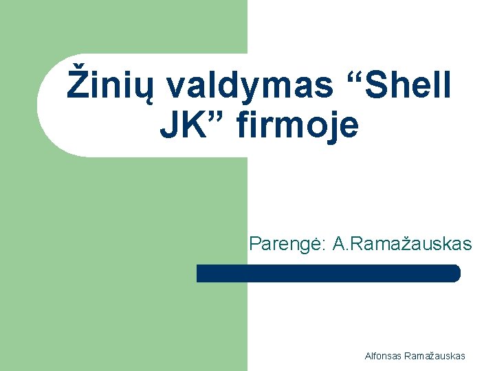 Žinių valdymas “Shell JK” firmoje Parengė: A. Ramažauskas Alfonsas Ramažauskas 