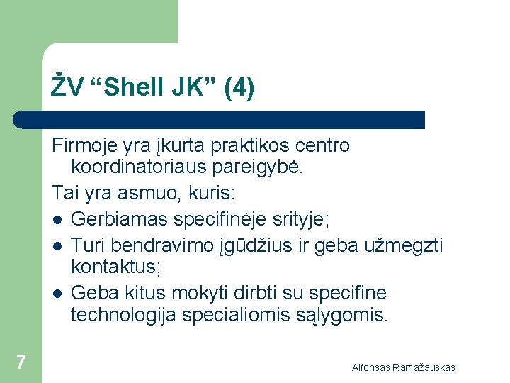 ŽV “Shell JK” (4) Firmoje yra įkurta praktikos centro koordinatoriaus pareigybė. Tai yra asmuo,