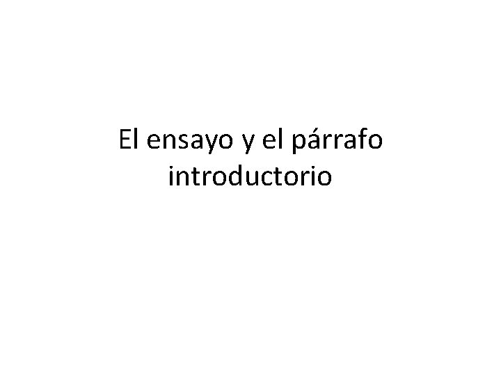 El ensayo y el párrafo introductorio El ensayo y el párrafo introductorio