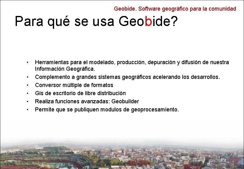 Geobide. Software geográfico para la comunidad Para qué se usa Geobide? • • •