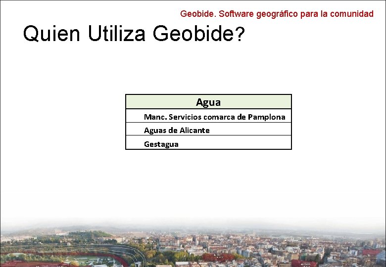 Geobide. Software geográfico para la comunidad Quien Utiliza Geobide? Agua Manc. Servicios comarca de