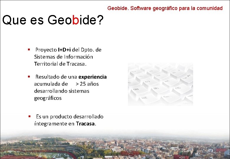 Geobide. Software geográfico para la comunidad Que es Geobide? § Proyecto I+D+i del Dpto.