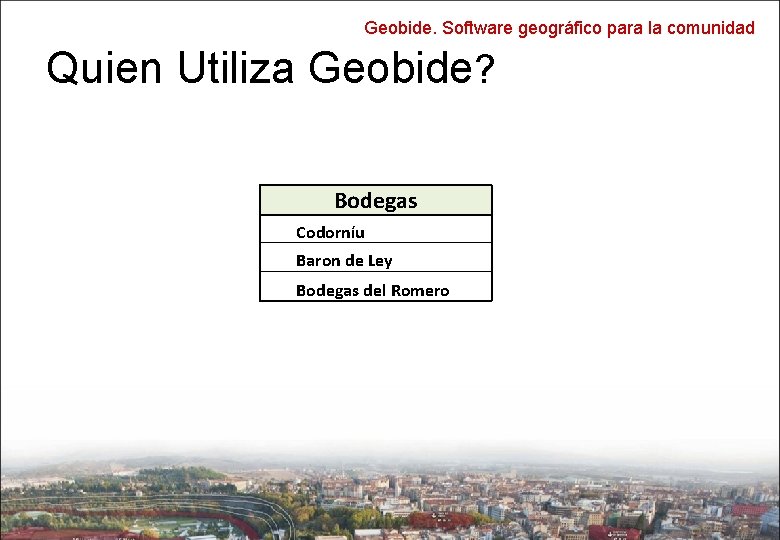 Geobide. Software geográfico para la comunidad Quien Utiliza Geobide? Bodegas Codorníu Baron de Ley