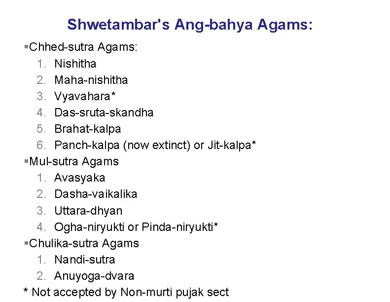 Shwetambar's Ang-bahya Agams: §Chhed-sutra Agams: 1. Nishitha 2. Maha-nishitha 3. Vyavahara* 4. Das-sruta-skandha 5.