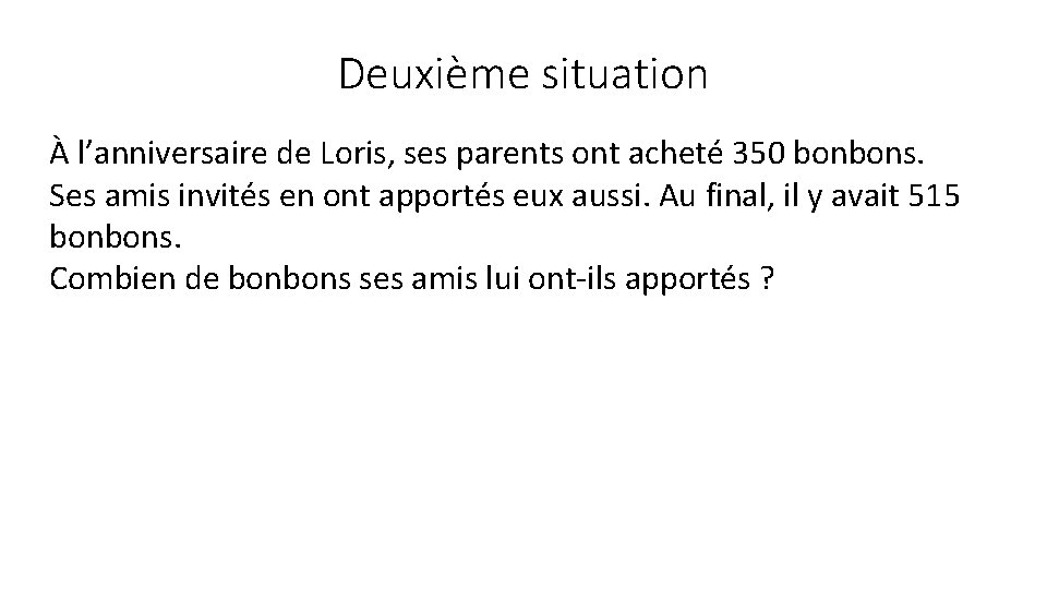 Deuxième situation À l’anniversaire de Loris, ses parents ont acheté 350 bonbons. Ses amis