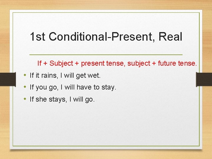 1 st Conditional-Present, Real If + Subject + present tense, subject + future tense.