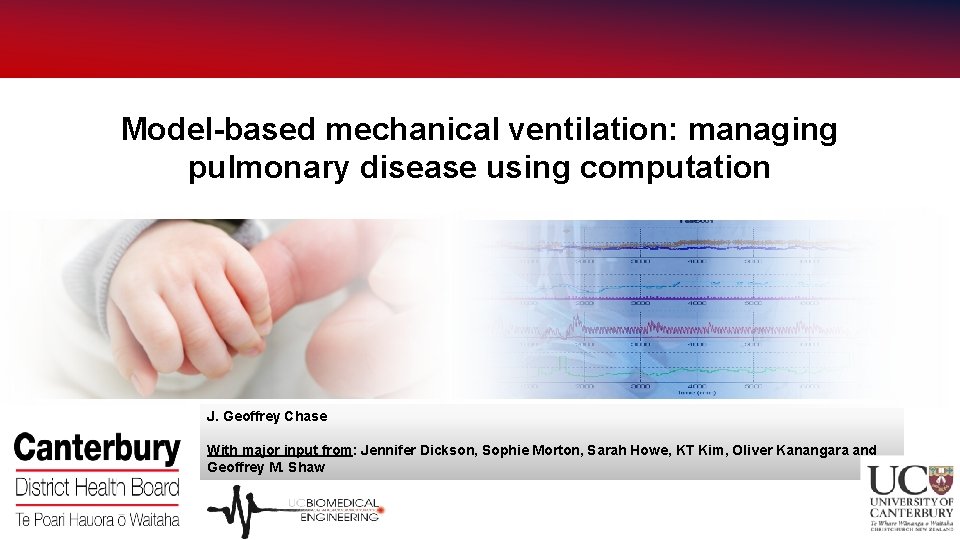 Model-based mechanical ventilation: managing pulmonary disease using computation J. Geoffrey Chase With major input