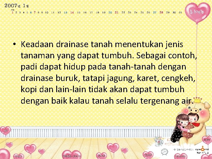 • Keadaan drainase tanah menentukan jenis tanaman yang dapat tumbuh. Sebagai contoh, padi • Keadaan drainase tanah menentukan jenis tanaman yang dapat tumbuh. Sebagai contoh, padi