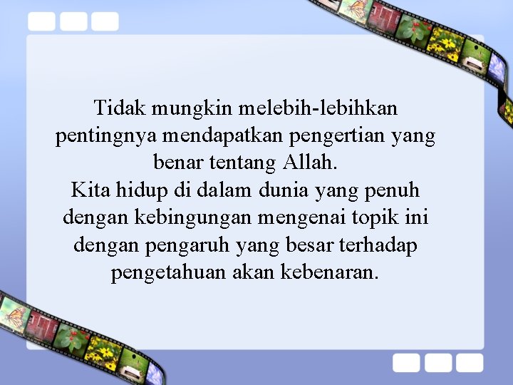 Tidak mungkin melebih-lebihkan pentingnya mendapatkan pengertian yang benar tentang Allah. Kita hidup di dalam